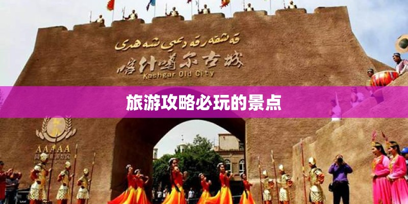 旅游攻略必玩的景点