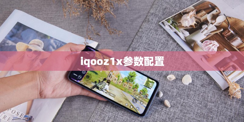 iqooz1x参数配置