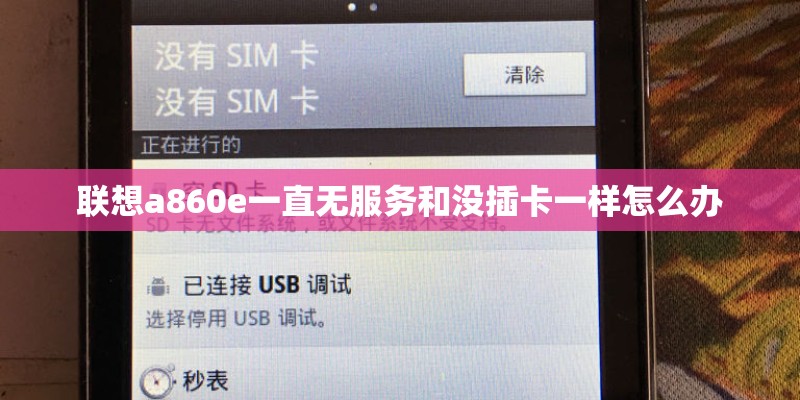 联想a860e一直无服务和没插卡一样怎么办