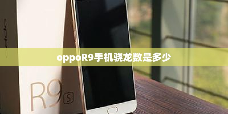 oppoR9手机骁龙数是多少