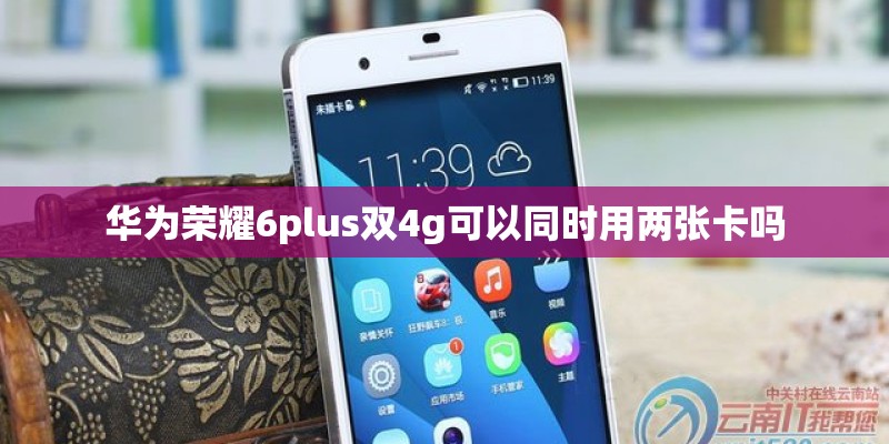 华为荣耀6plus双4g可以同时用两张卡吗
