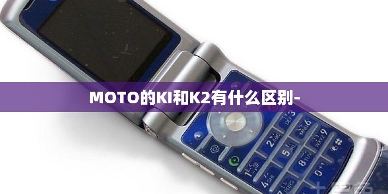MOTO的KI和K2有什么区别-