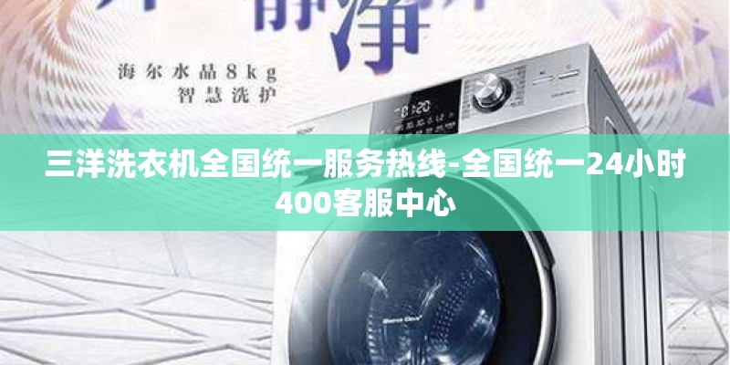 三洋洗衣机全国统一服务热线-全国统一24小时400客服中心