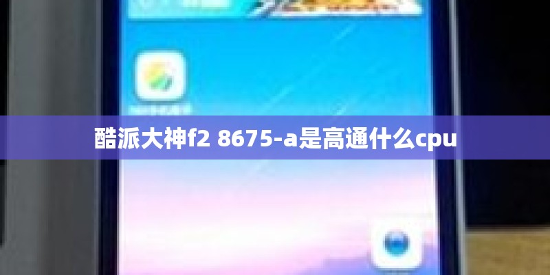 酷派大神f2 8675-a是高通什么cpu