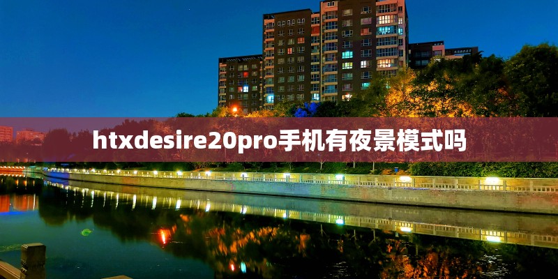 htxdesire20pro手机有夜景模式吗