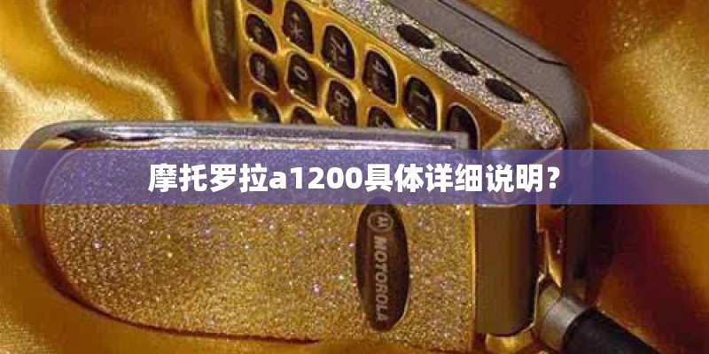 摩托罗拉a1200具体详细说明? 摩托罗拉a1200具体详细说明?