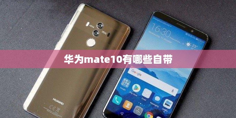 华为mate10有哪些自带 华为mate10有哪些自带