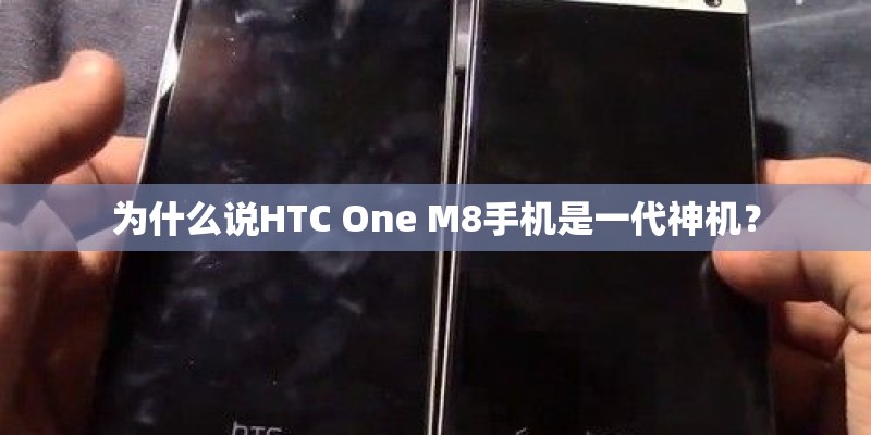为什么说HTC One M8手机是一代神机？