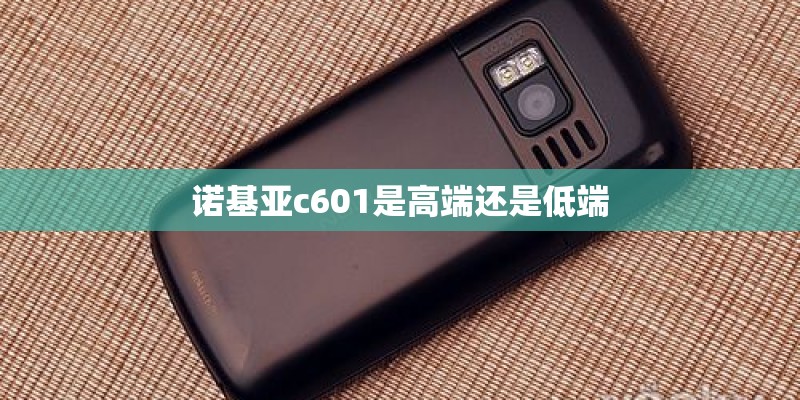 诺基亚c601是高端还是低端