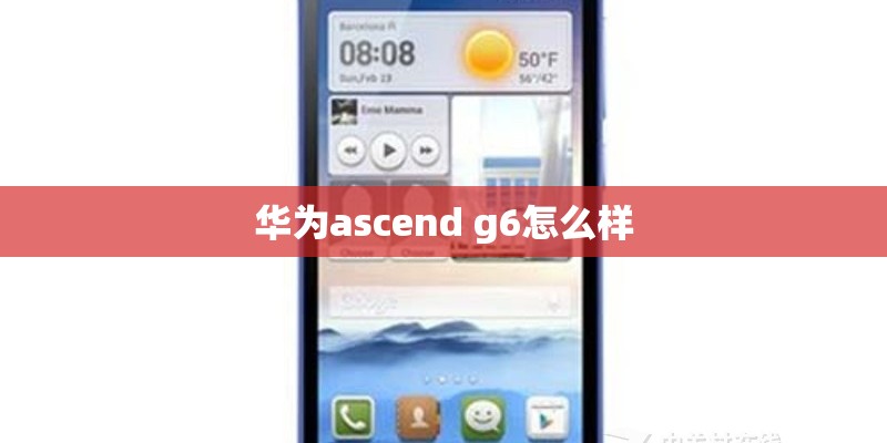 华为ascend g6怎么样